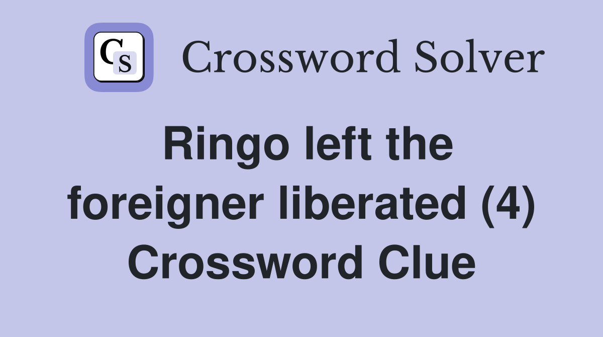 Ringo left the foreigner liberated (4) Crossword Clue