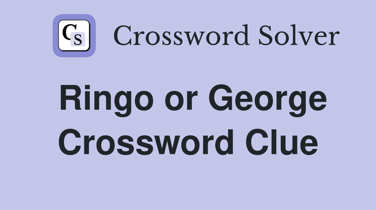 Ringo or George Crossword Clue