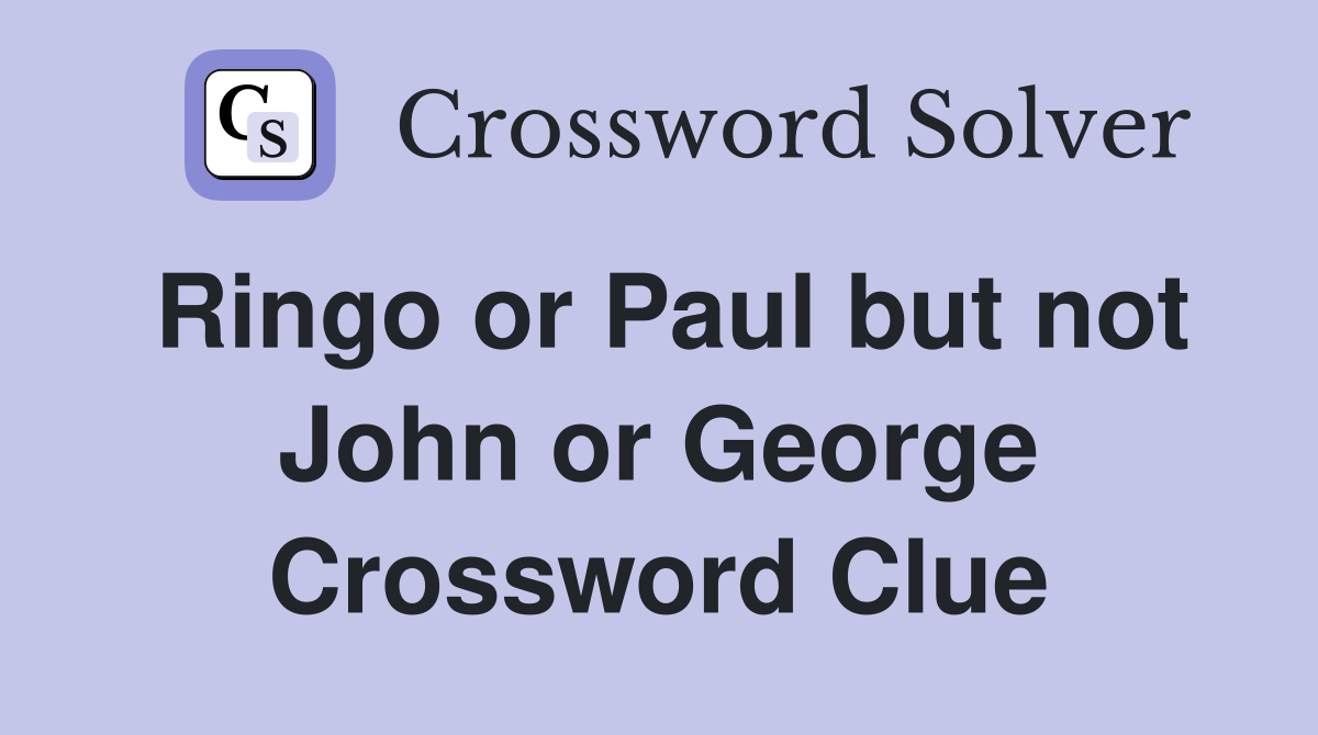 Ringo or Paul but not John or George Crossword Clue