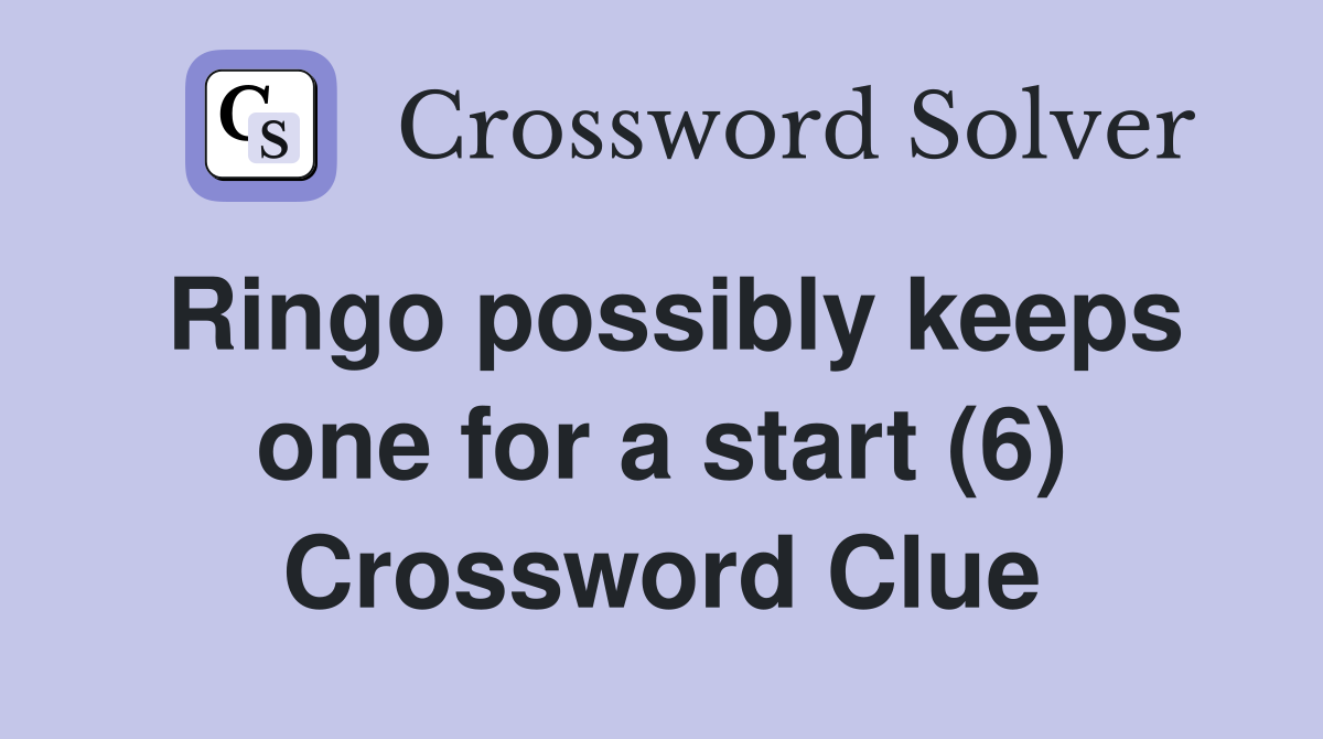 Ringo possibly keeps one for a start (6) Crossword Clue