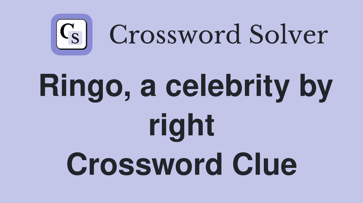 Ringo, a celebrity by right Crossword Clue