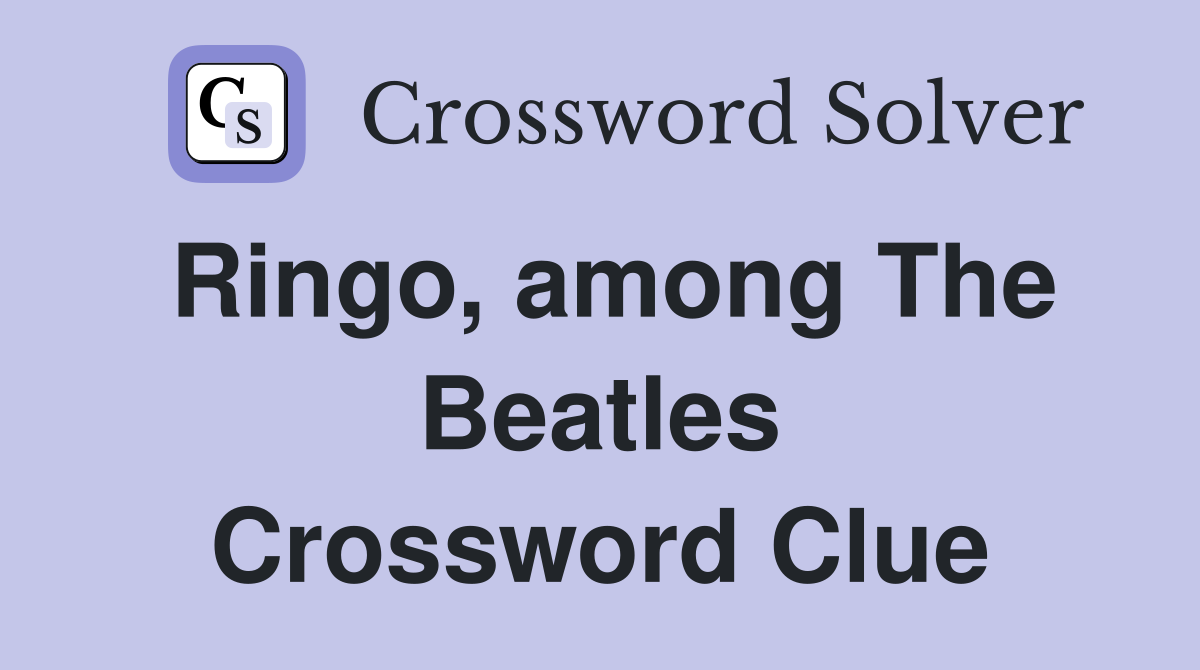 Ringo, among The Beatles Crossword Clue
