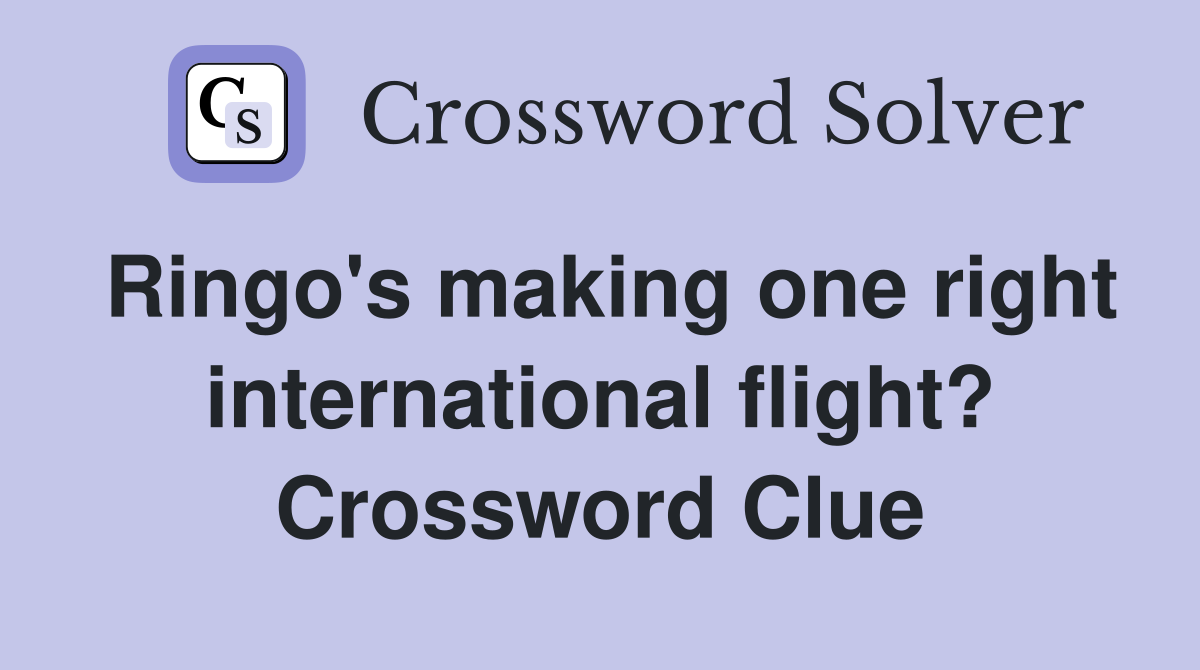 Ringo's making one right international flight? Crossword Clue
