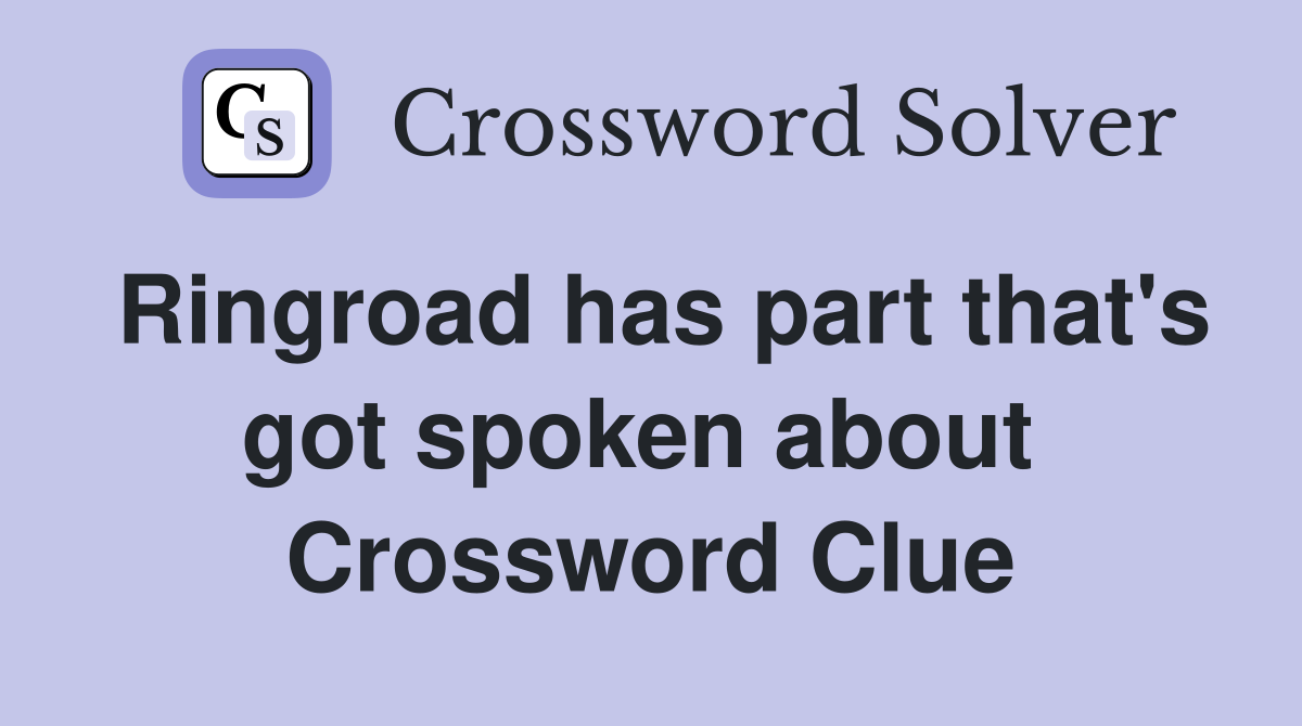 Ringroad has part that's got spoken about  Crossword Clue