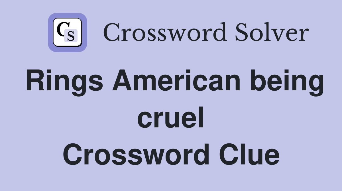 Rings American being cruel Crossword Clue