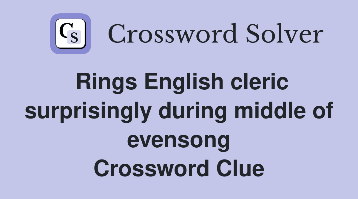 Rings English cleric surprisingly during middle of evensong Crossword Clue