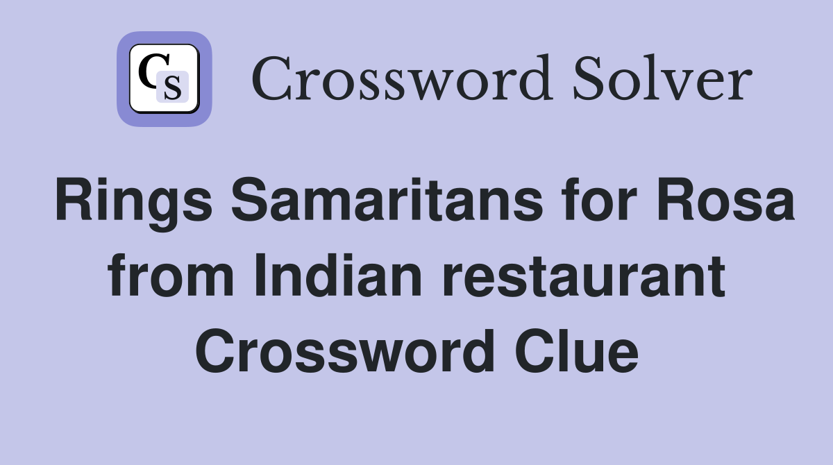 Rings Samaritans for Rosa from Indian restaurant Crossword Clue