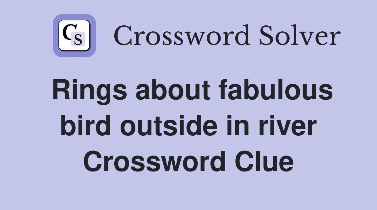 Rings about fabulous bird outside in river Crossword Clue