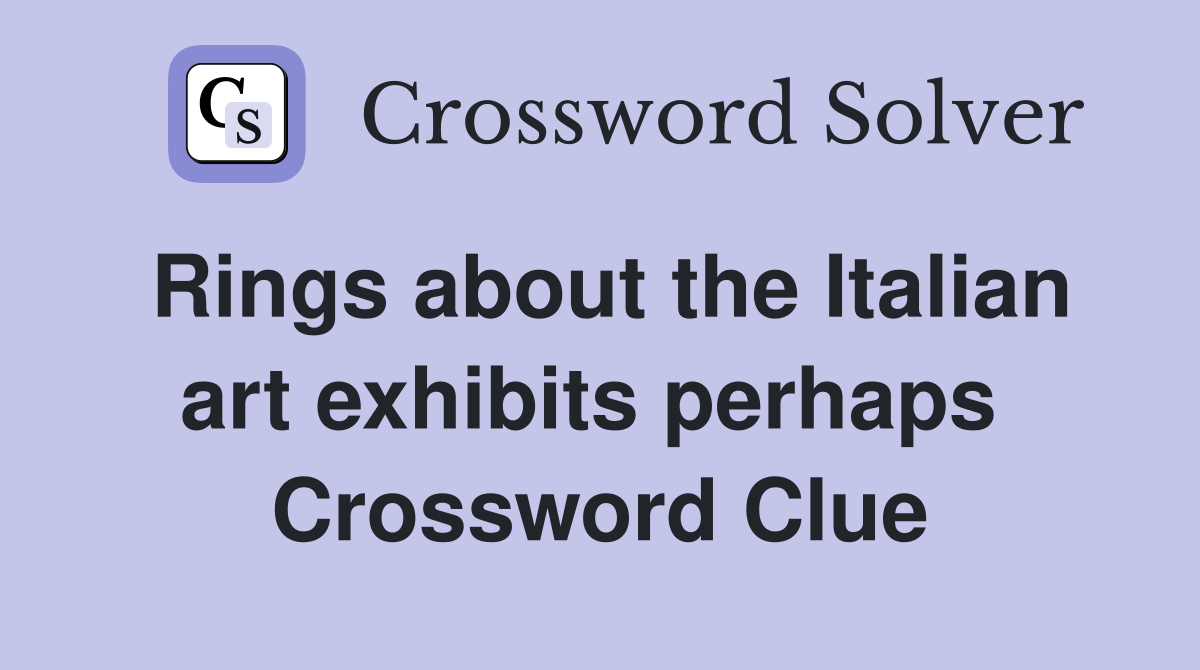 Rings about the Italian art exhibits perhaps  Crossword Clue