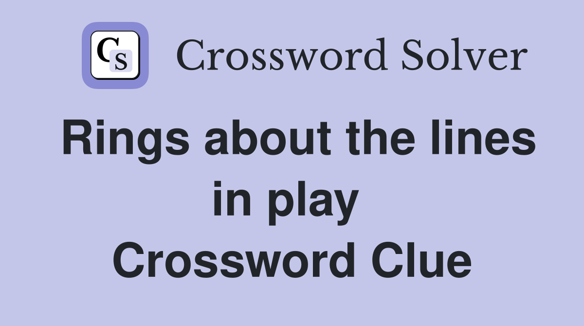 Rings about the lines in play  Crossword Clue