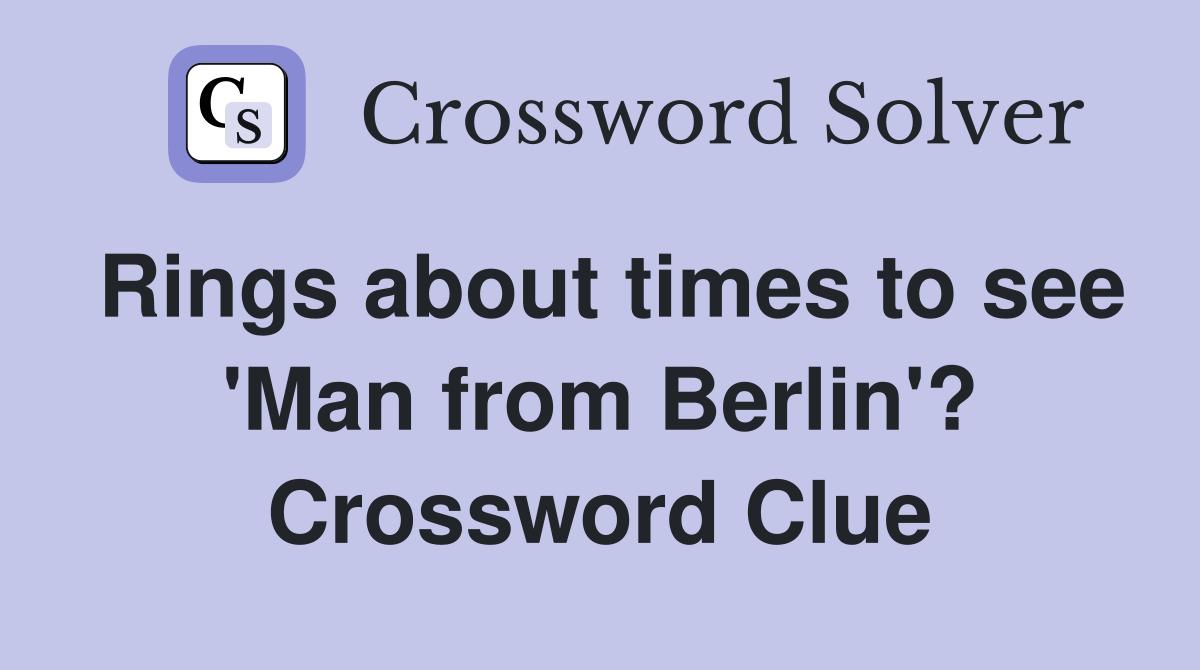 Rings about times to see 'Man from Berlin'? Crossword Clue