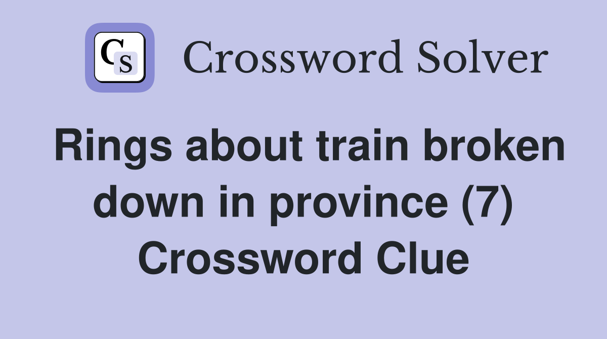Rings about train broken down in province (7) Crossword Clue