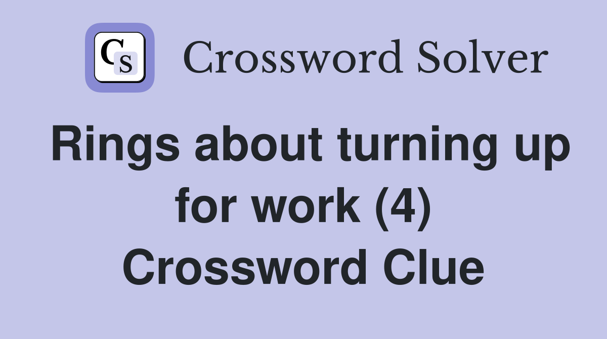 Rings about turning up for work (4) Crossword Clue