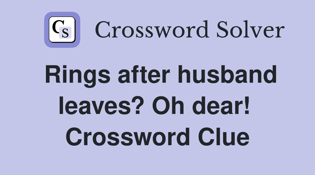 Rings after husband leaves? Oh dear!  Crossword Clue