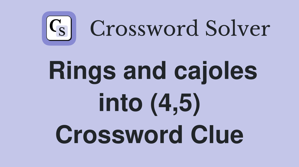 Rings and cajoles into (4,5) Crossword Clue