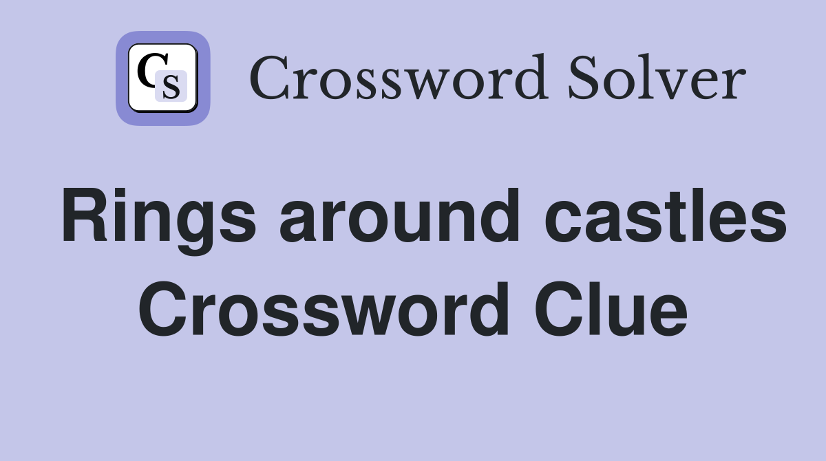 Rings around castles Crossword Clue