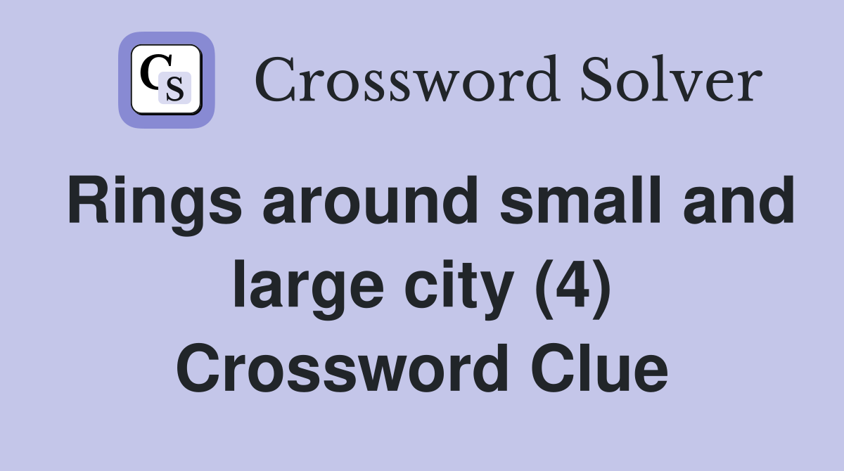 Rings around small and large city (4) Crossword Clue