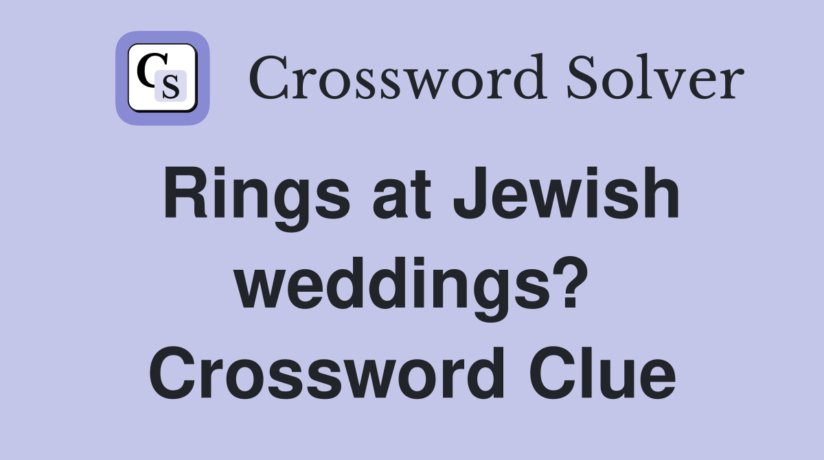 Rings at Jewish weddings? Crossword Clue