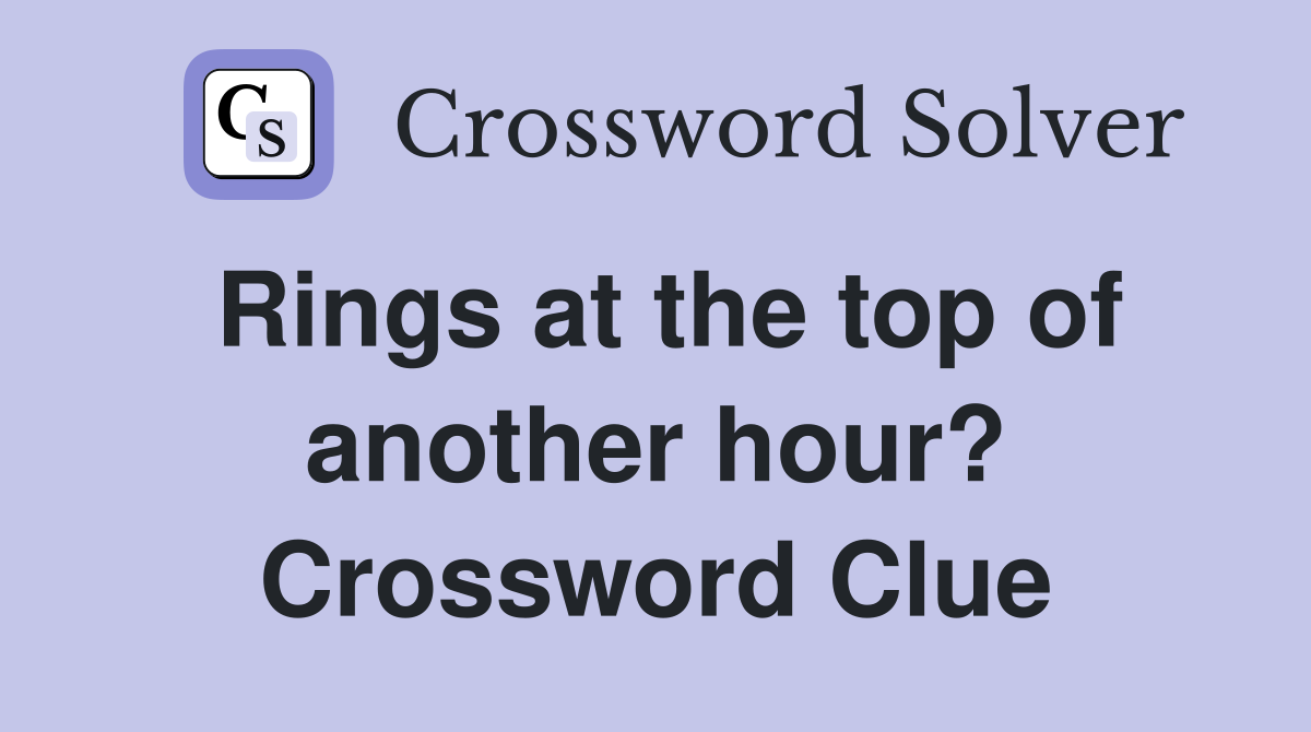 Rings at the top of another hour? Crossword Clue