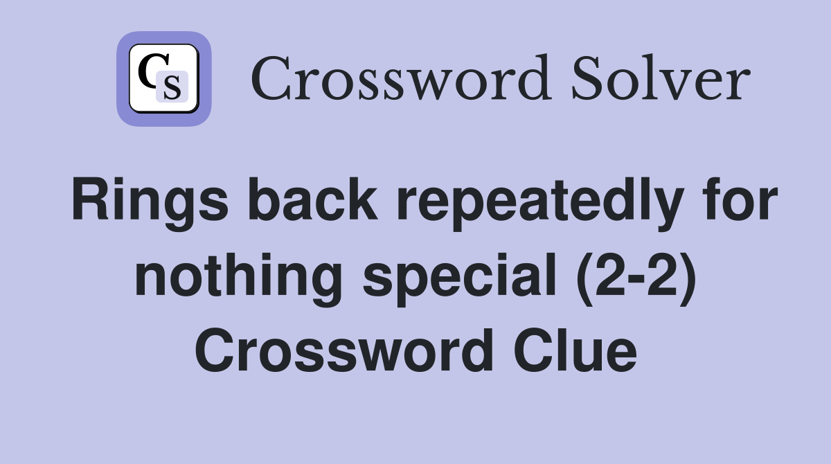 Rings back repeatedly for nothing special (2-2) Crossword Clue