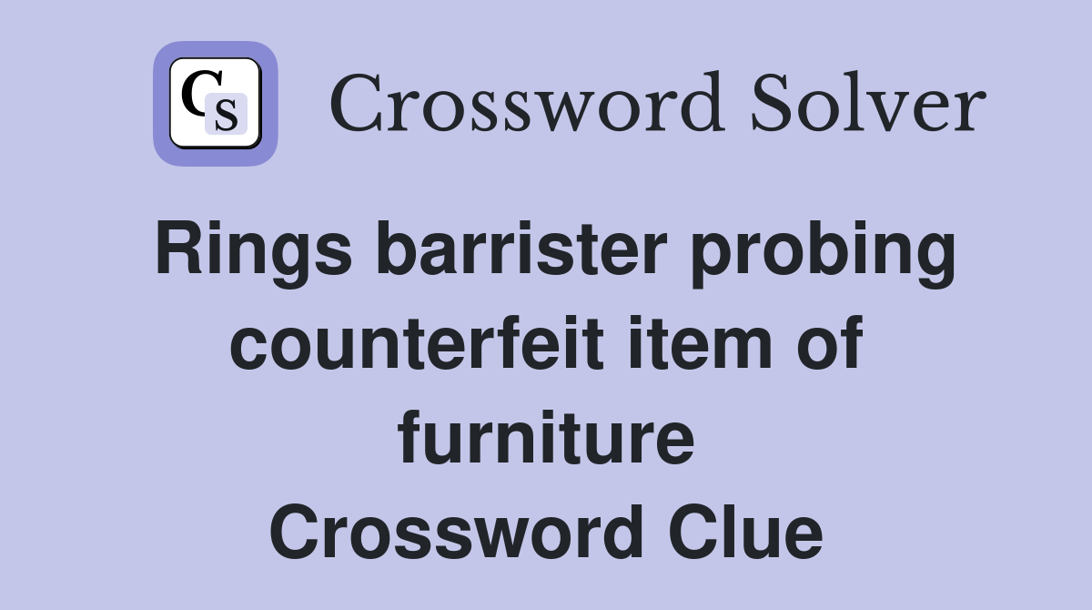 Rings barrister probing counterfeit item of furniture Crossword Clue