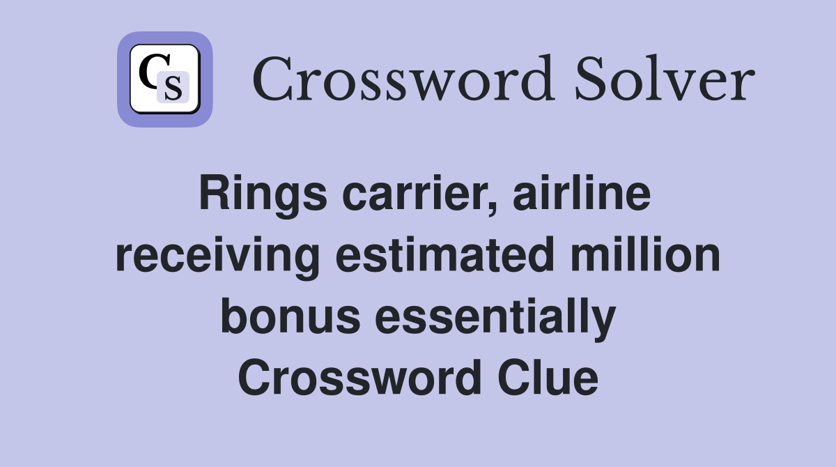 Rings carrier, airline receiving estimated million bonus essentially Crossword Clue