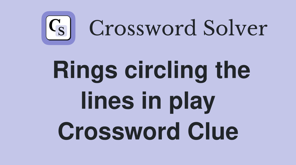 Rings circling the lines in play Crossword Clue