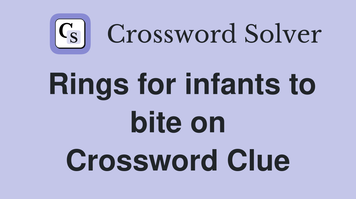 Rings for infants to bite on Crossword Clue