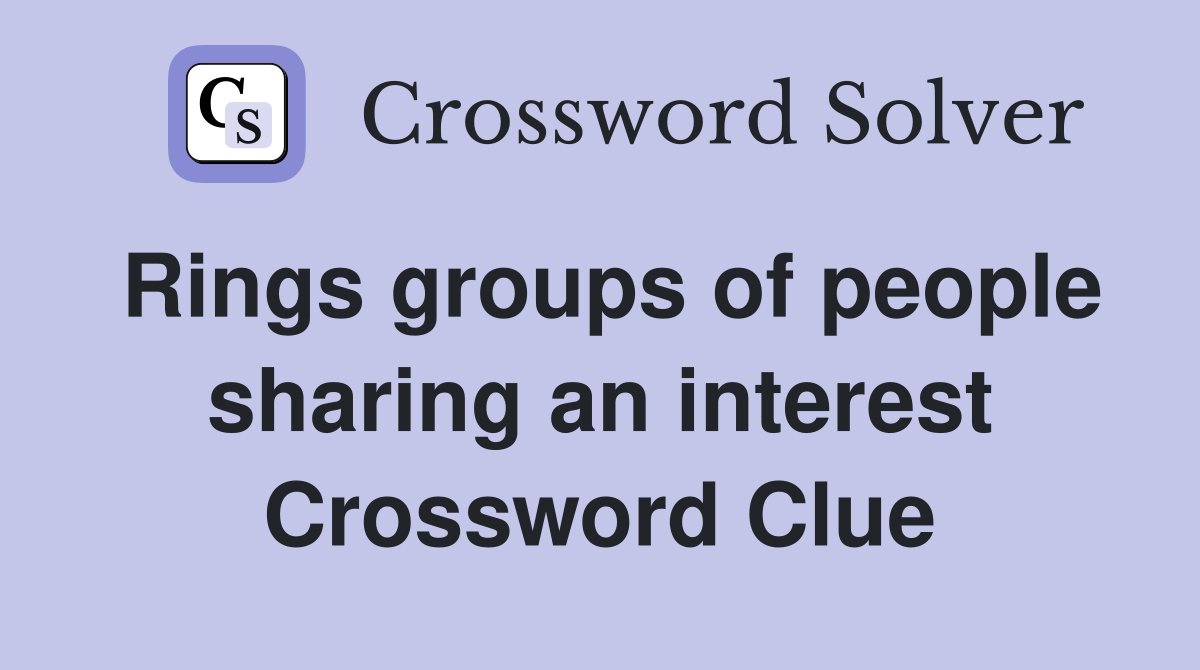 Rings groups of people sharing an interest Crossword Clue