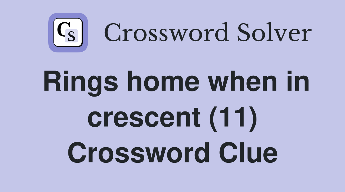 Rings home when in crescent (11) Crossword Clue