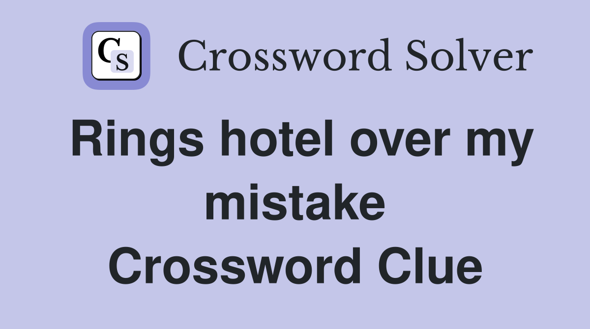 Rings hotel over my mistake Crossword Clue