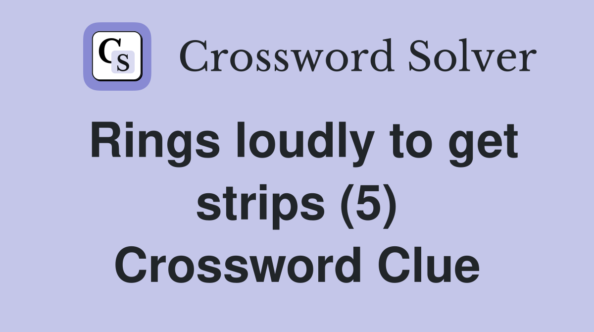 Rings loudly to get strips (5) Crossword Clue