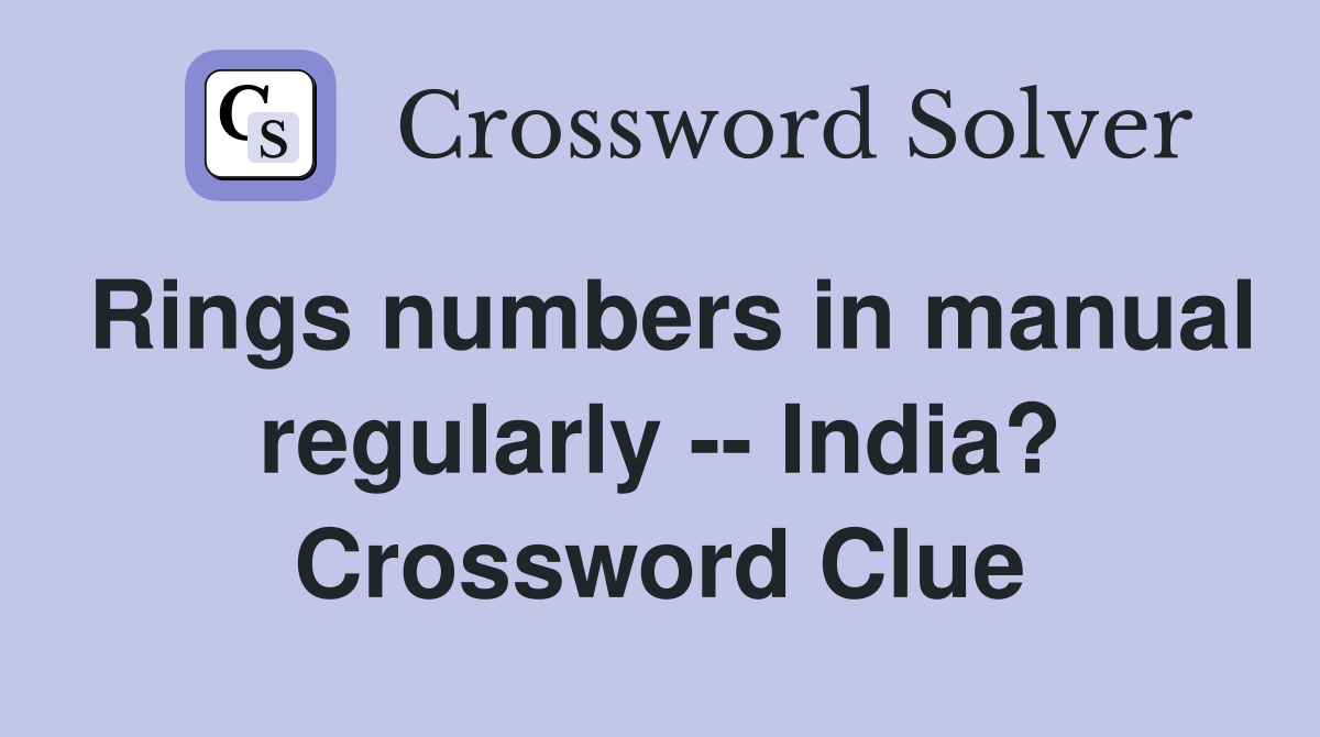 Rings numbers in manual regularly -- India? Crossword Clue