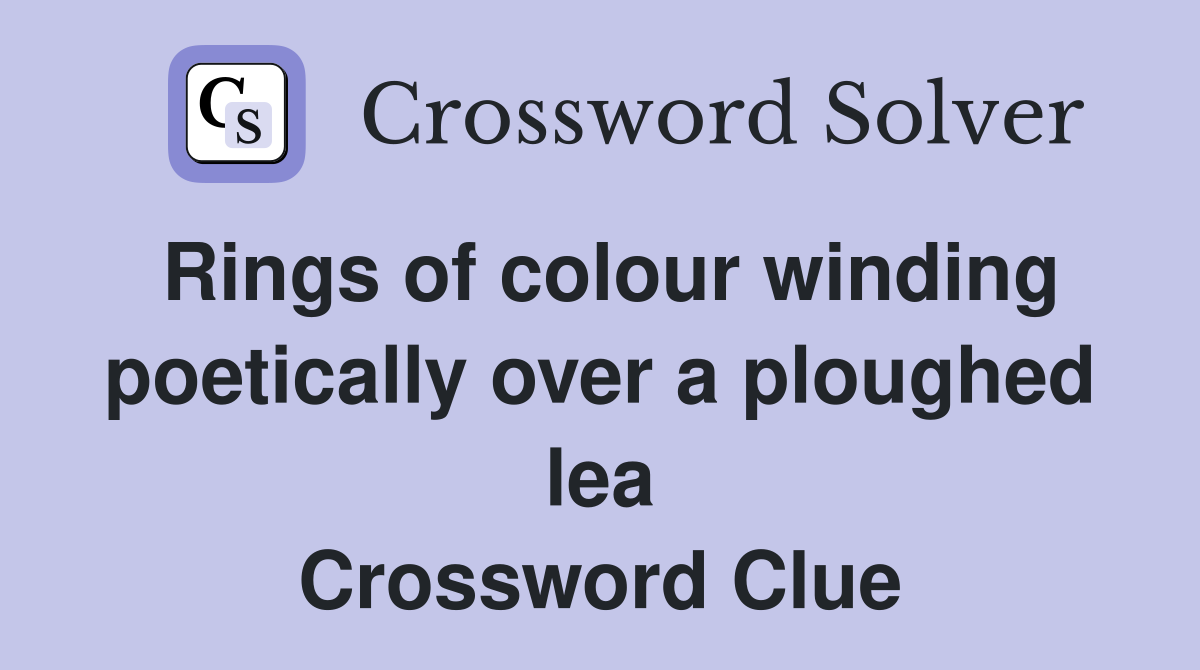 Rings of colour winding poetically over a ploughed lea Crossword Clue