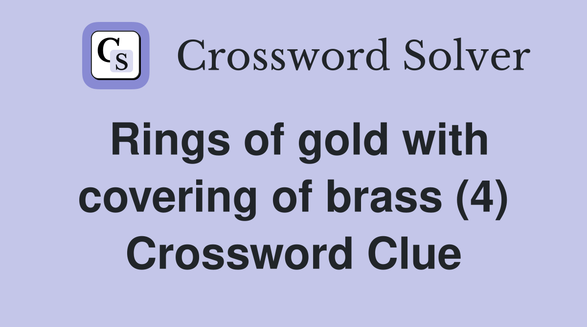 Rings of gold with covering of brass (4) Crossword Clue