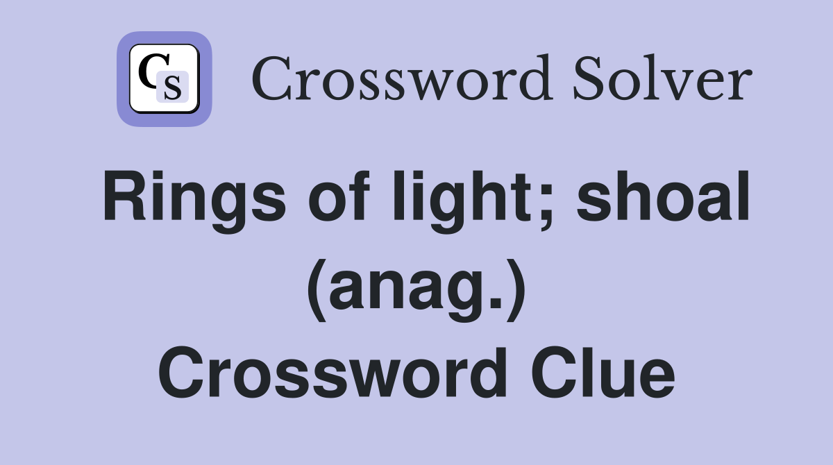 Rings of light; shoal (anag.) Crossword Clue