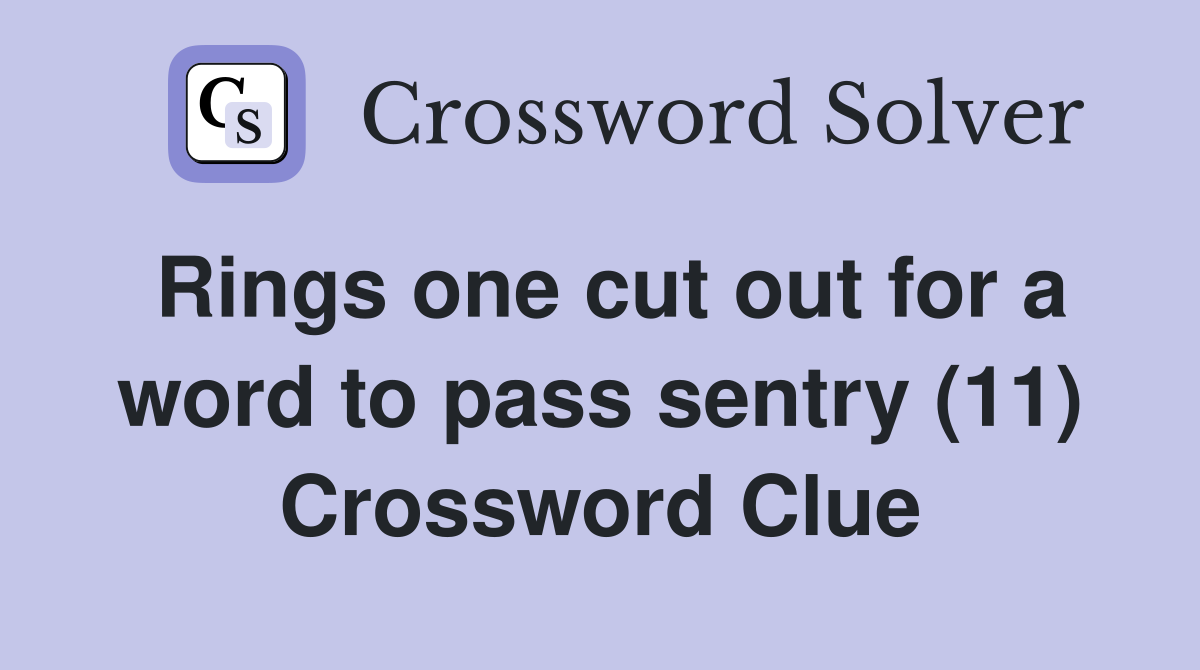 Rings one cut out for a word to pass sentry (11) Crossword Clue