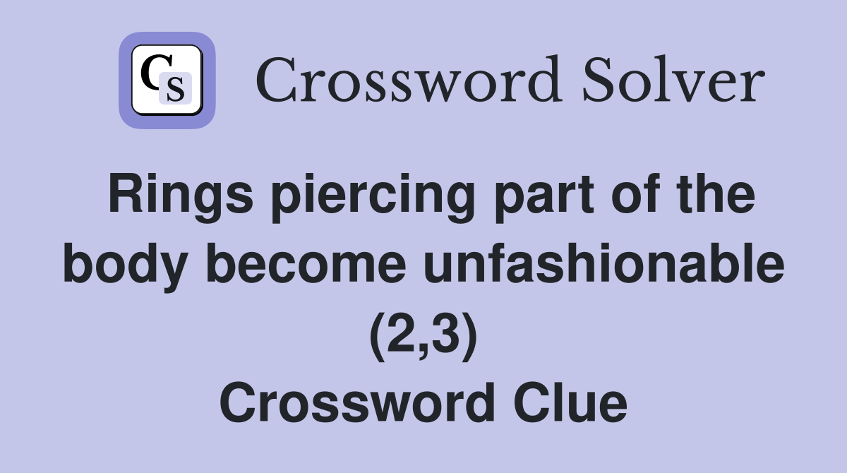 Rings piercing part of the body become unfashionable (2,3) Crossword Clue