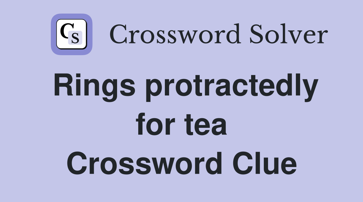 Rings protractedly for tea Crossword Clue