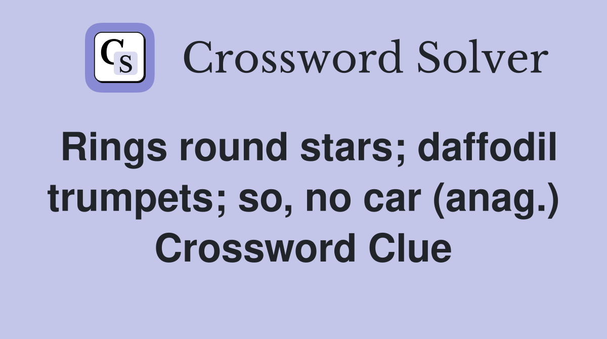 Rings round stars; daffodil trumpets; so, no car (anag.) Crossword Clue