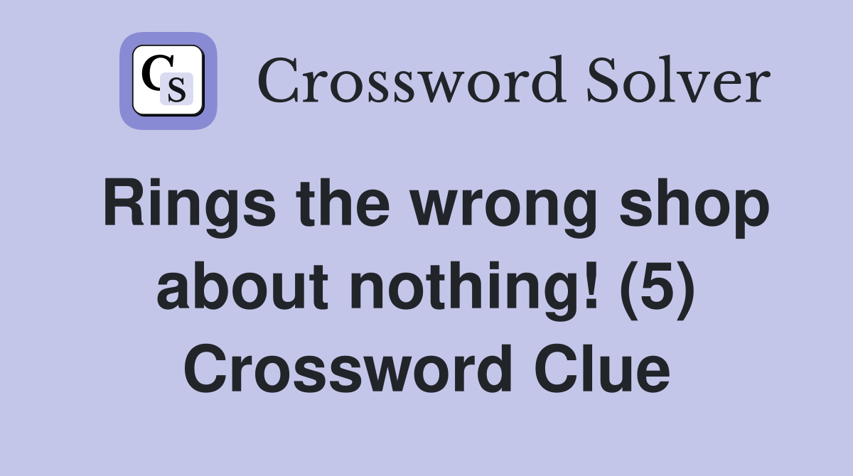 Rings the wrong shop about nothing! (5) Crossword Clue