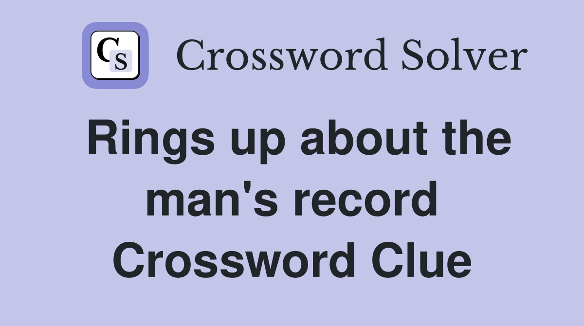 Rings up about the man's record Crossword Clue
