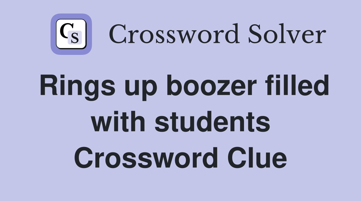 Rings up boozer filled with students Crossword Clue