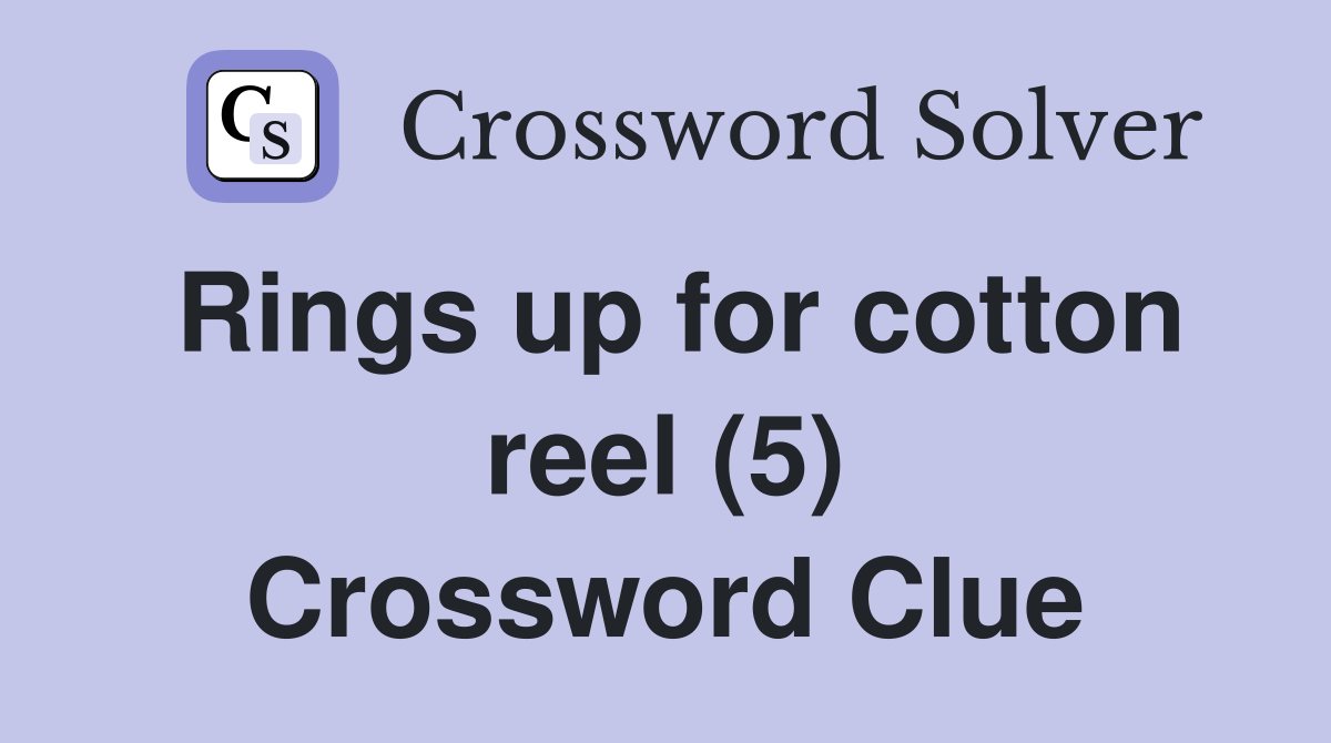 Rings up for cotton reel (5) Crossword Clue
