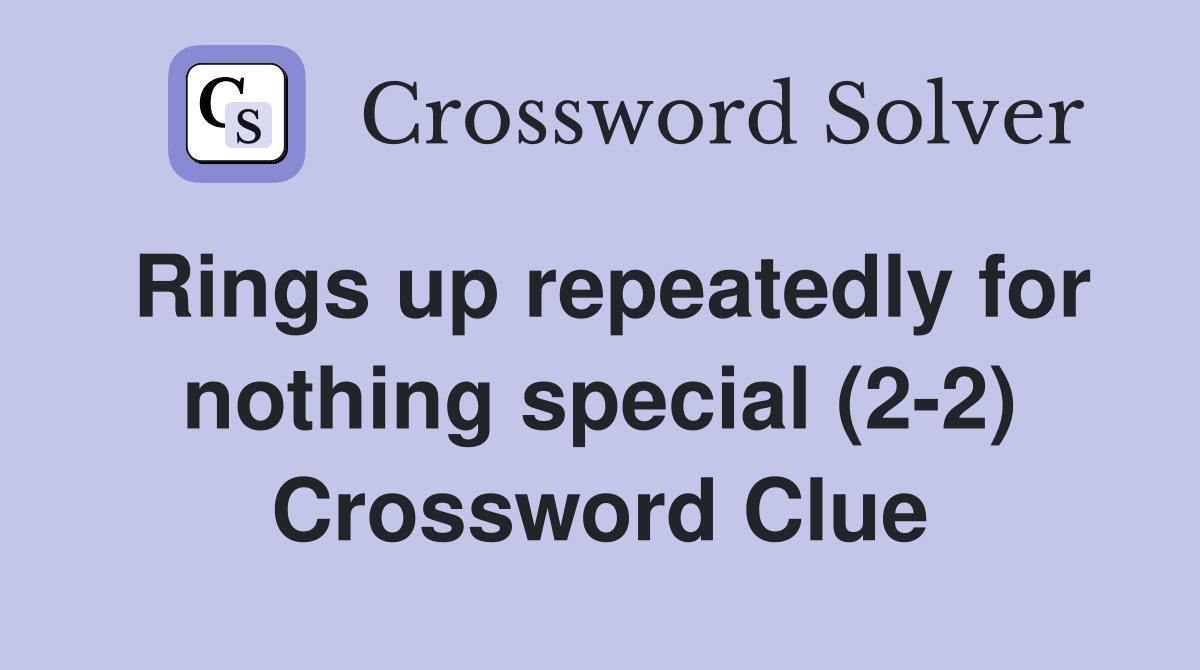 Rings up repeatedly for nothing special (2-2) Crossword Clue