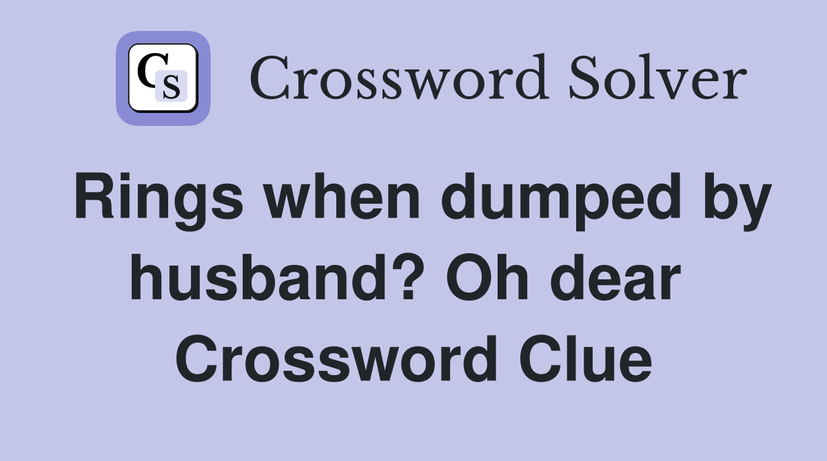 Rings when dumped by husband? Oh dear  Crossword Clue