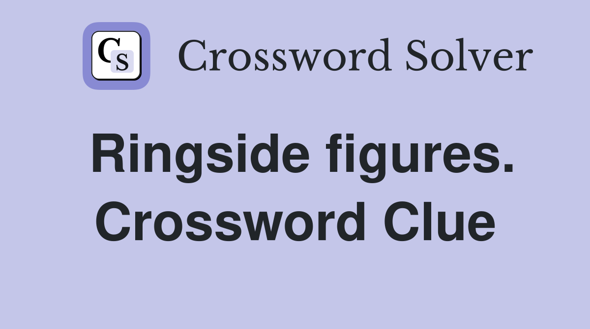 Ringside figures. Crossword Clue