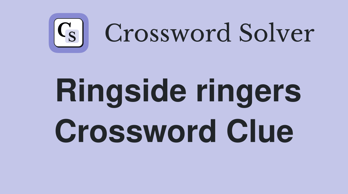 Ringside ringers Crossword Clue