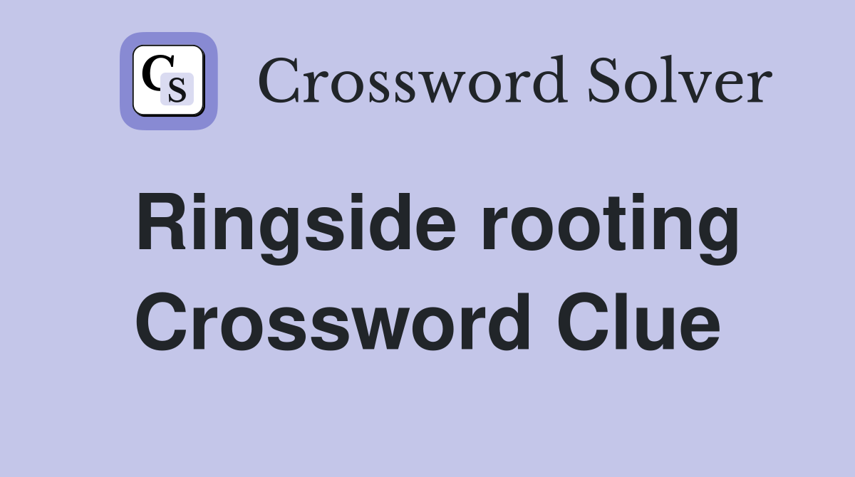 Ringside rooting Crossword Clue