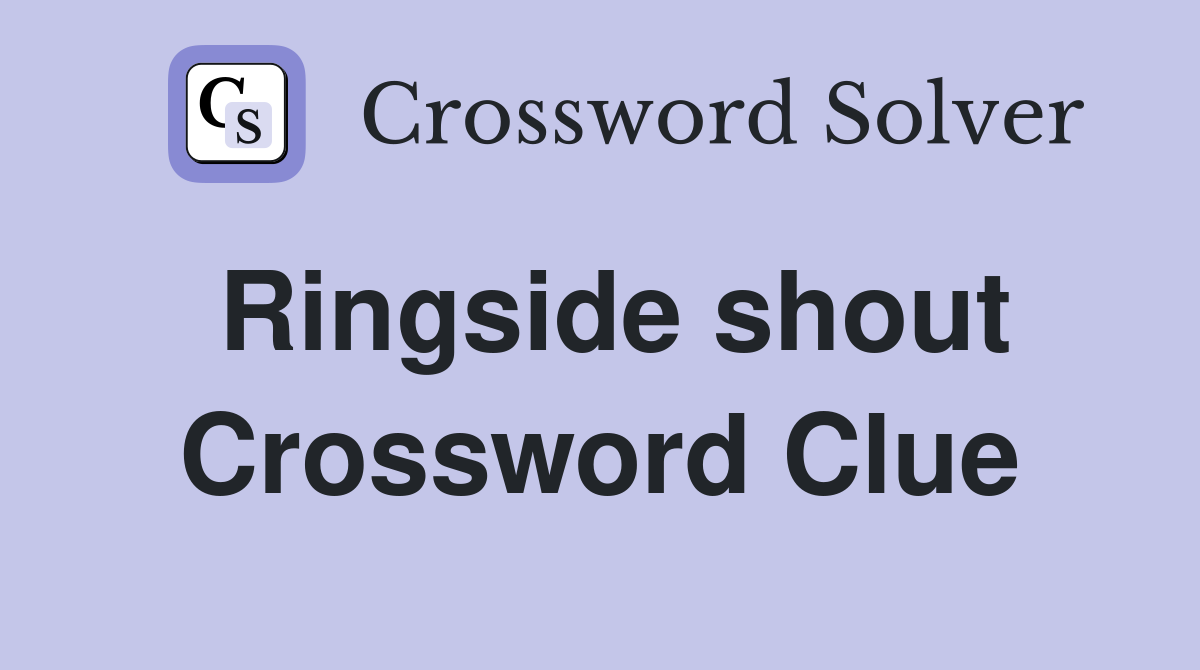Ringside shout Crossword Clue
